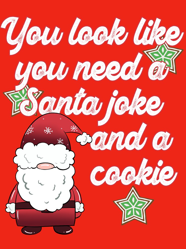 Funny Christmas Dad Joke You Need a Santa Joke and a Cookie by OliviaGbyKyro Unisex T-shirt, Sweatshirt, Hoodie, Long Sleeve Tee