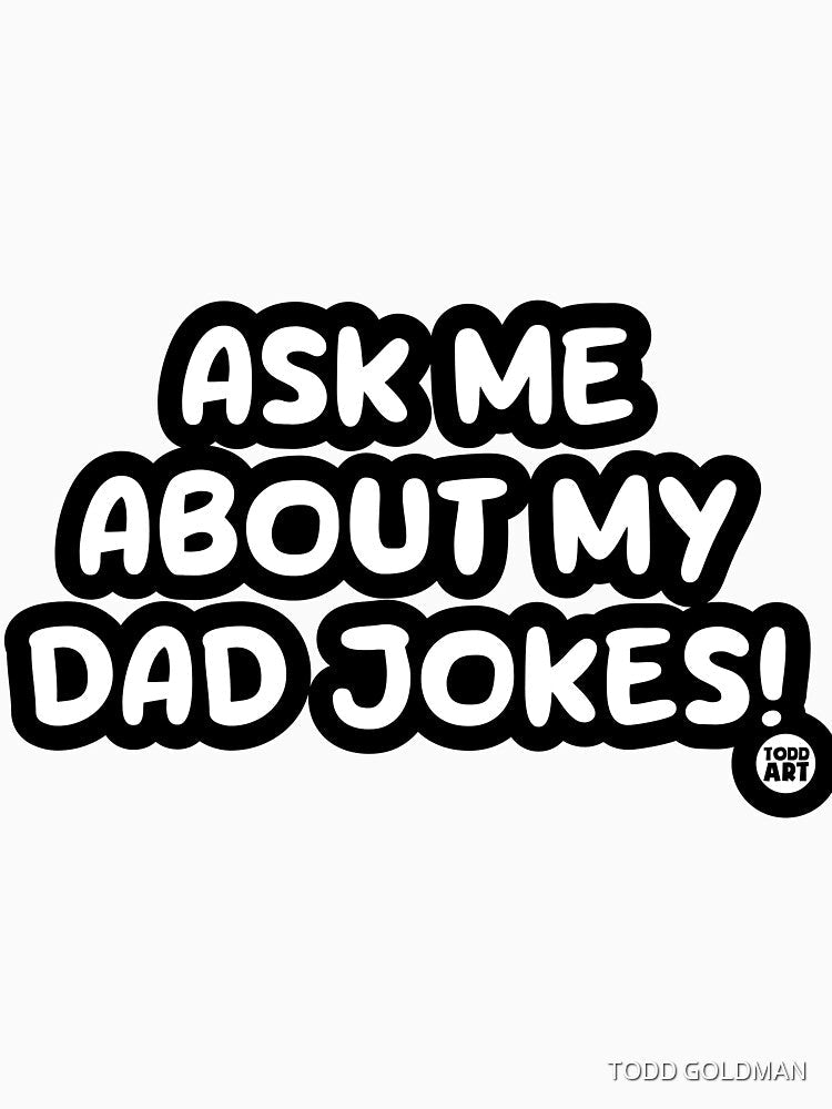 ASK ME ABOUT MY DAD JOKES by TODD GOLDMAN Unisex T-shirt, Sweatshirt, Hoodie, Long Sleeve Tee